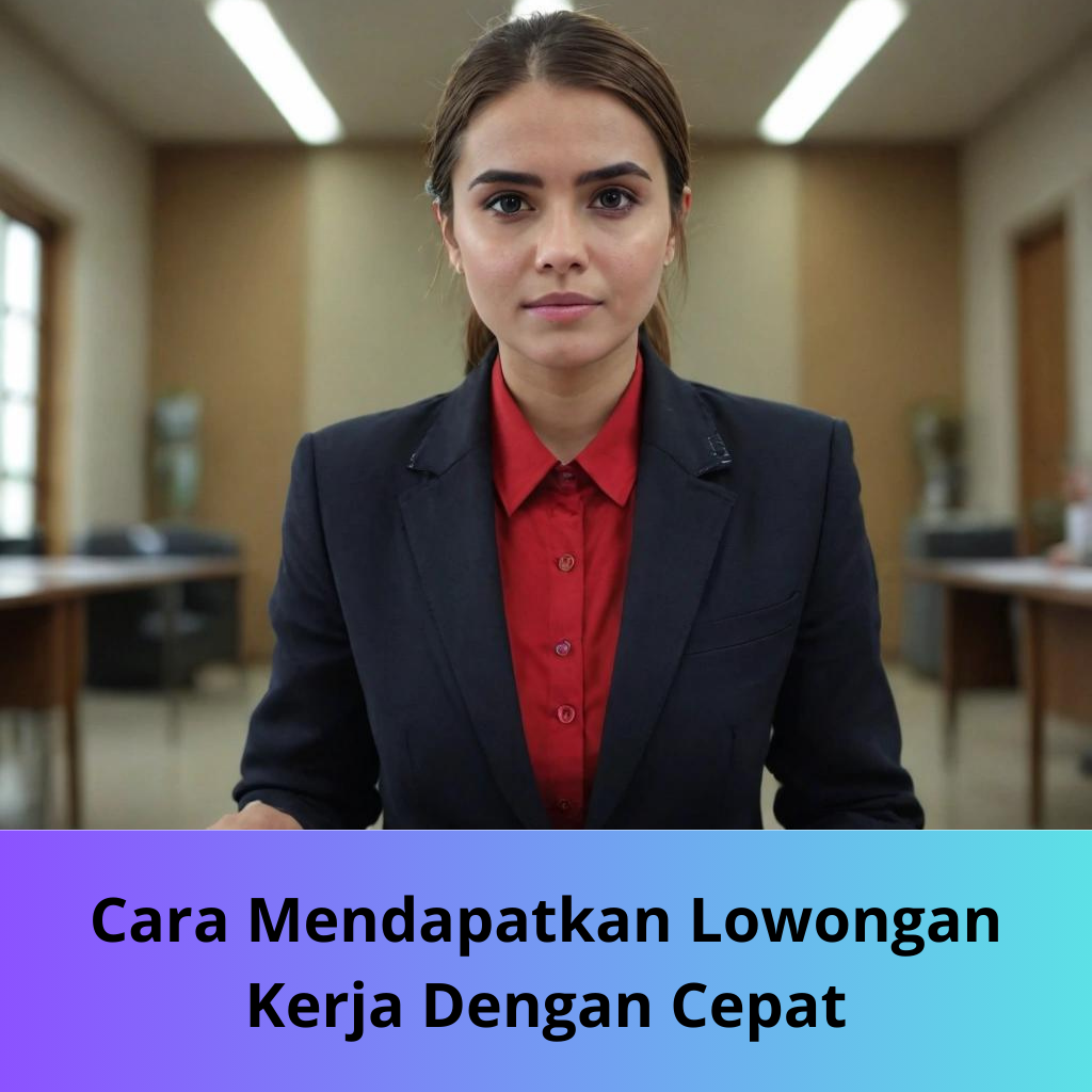 Cara Mendapatkan Lowongan Kerja Dengan Cepat Dan Akurat